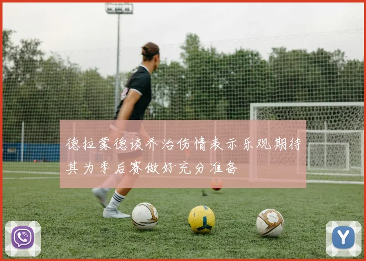 德拉蒙德谈乔治伤情表示乐观期待其为季后赛做好充分准备